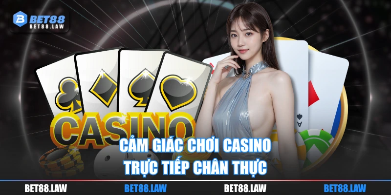 Cảm giác chơi casino trực tiếp chân thực