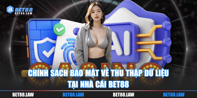Chính sách bảo mật về thu thập dữ liệu tại nhà cái BET88