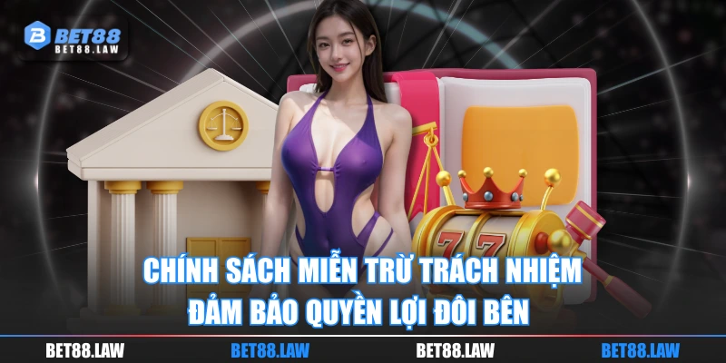 Chính sách miễn trừ trách nhiệm đảm bảo quyền lợi đôi bên 