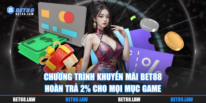 Chương trình khuyến mãi BET88 hoàn trả 2% cho mọi mục game