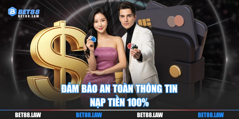 Đảm bảo an toàn thông tin nạp tiền 100%