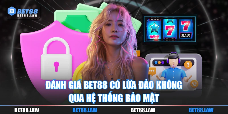 Đánh giá BET88 có lừa đảo không qua hệ thống bảo mật