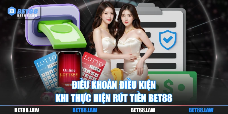 Điều khoản điều kiện khi thực hiện rút tiền BET88