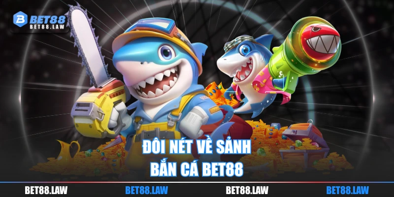 Đôi nét về sảnh bắn cá BET88