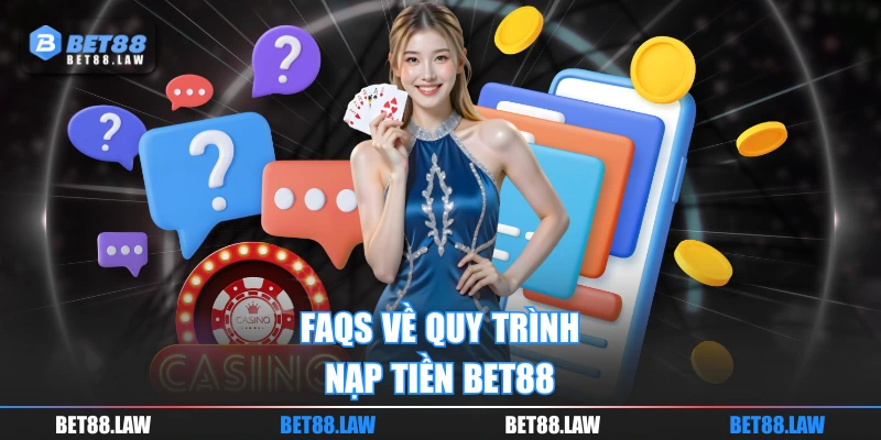 FAQs về quy trình nạp tiền BET88