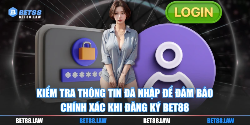 Kiểm tra thông tin đã nhập để đảm bảo chính xác khi đăng ký BET88