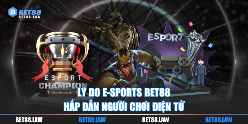 Lý do E-sports BET88 hấp dẫn người chơi điện tử