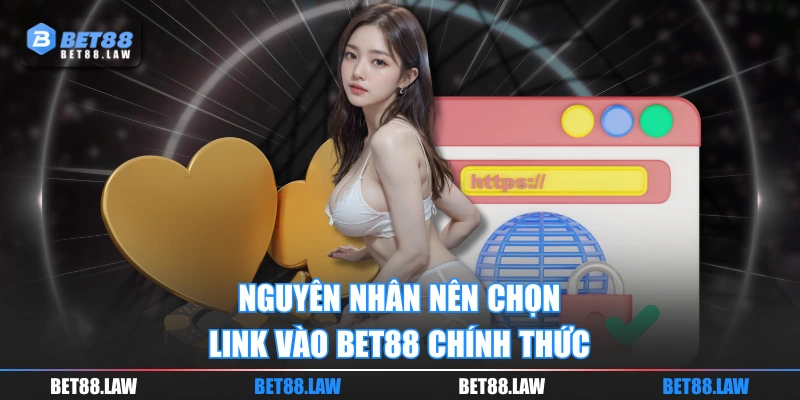 Nguyên nhân nên chọn link vào BET88 chính thức