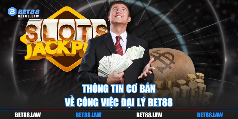 Thông tin cơ bản về công việc đại lý BET88