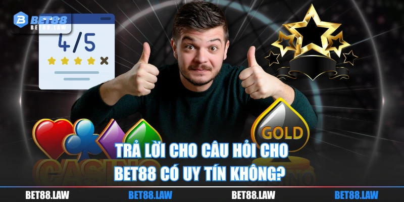 Trả lời cho câu hỏi cho BET88 có uy tín không? 