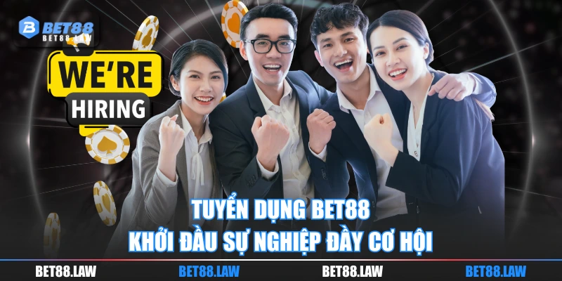 Tuyển dụng BET88 khởi đầu sự nghiệp đầy cơ hội