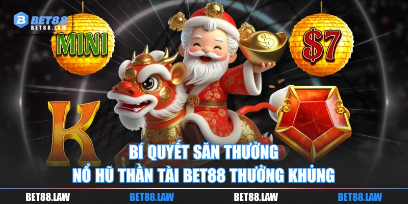 Bí quyết săn thưởng Nổ Hũ Thần Tài BET88 thưởng khủng