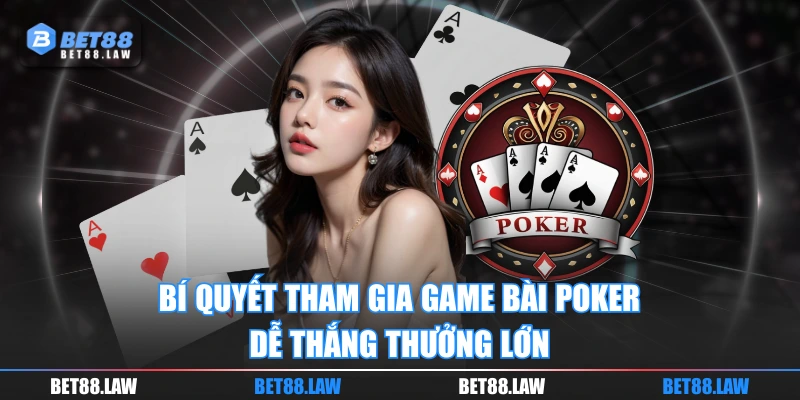 Bí quyết tham gia Game Bài Poker dễ thắng thưởng lớn