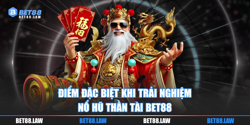 Điểm đặc biệt khi trải nghiệm Nổ Hũ Thần Tài BET88