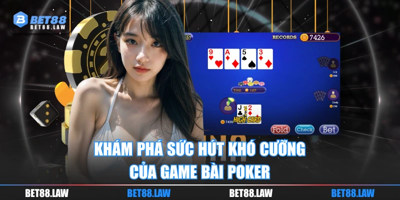 Khám phá sức hút khó cưỡng của Game Bài Poker