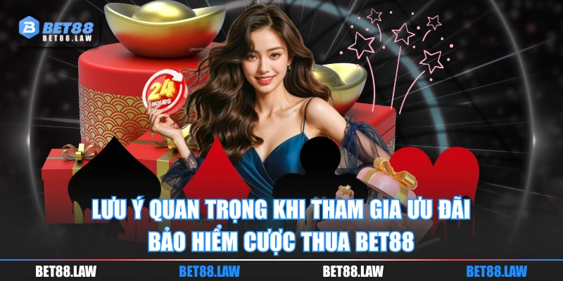 Lưu ý quan trọng khi tham gia ưu đãi bảo hiểm cược thua BET88