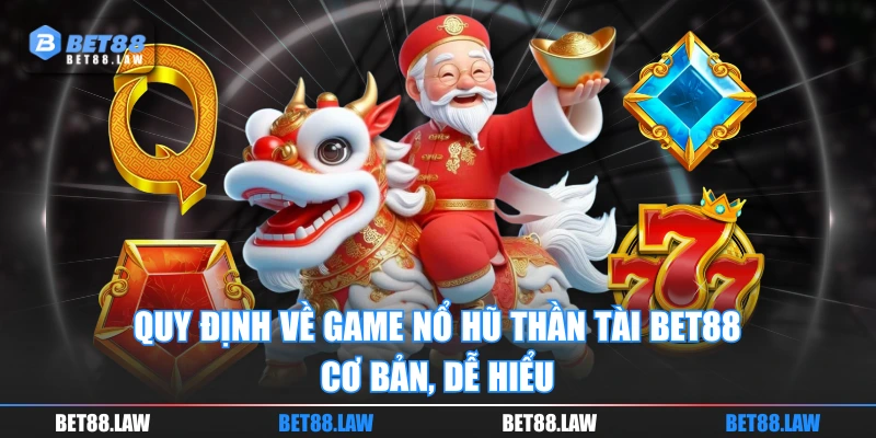Quy định về game Nổ Hũ Thần Tài BET88 cơ bản, dễ hiểu