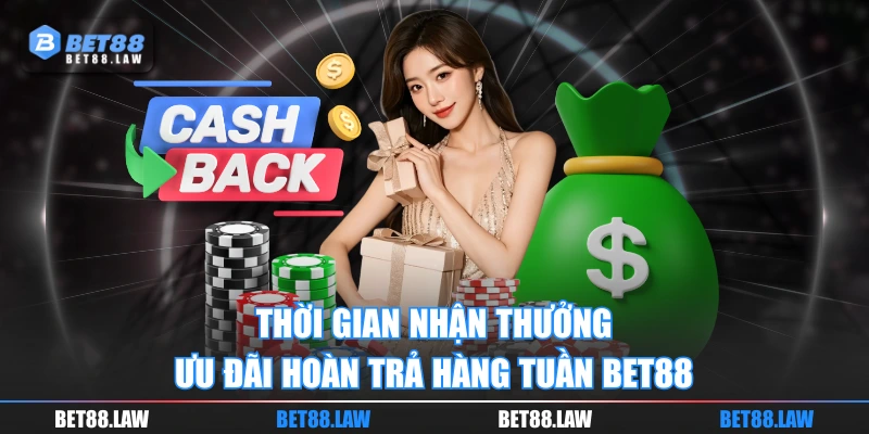 Thời gian nhận thưởng ưu đãi hoàn trả hàng tuần BET88