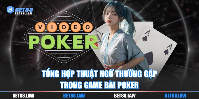 Tổng hợp thuật ngữ thường gặp trong Game Bài Poker